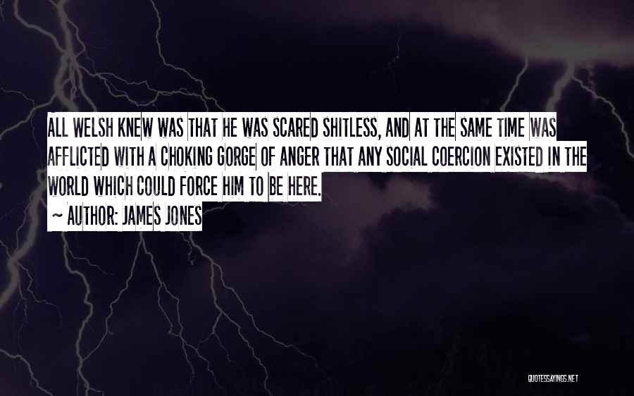 James Jones Quotes: All Welsh Knew Was That He Was Scared Shitless, And At The Same Time Was Afflicted With A Choking Gorge