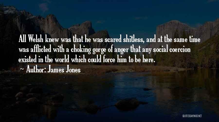 James Jones Quotes: All Welsh Knew Was That He Was Scared Shitless, And At The Same Time Was Afflicted With A Choking Gorge