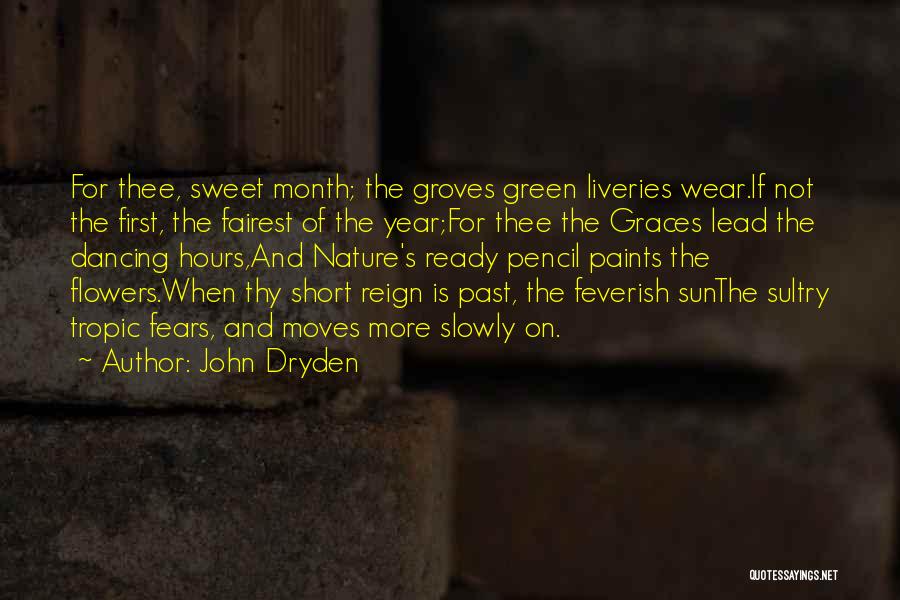 John Dryden Quotes: For Thee, Sweet Month; The Groves Green Liveries Wear.if Not The First, The Fairest Of The Year;for Thee The Graces