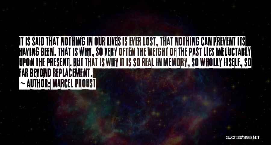 Marcel Proust Quotes: It Is Said That Nothing In Our Lives Is Ever Lost, That Nothing Can Prevent Its Having Been. That Is
