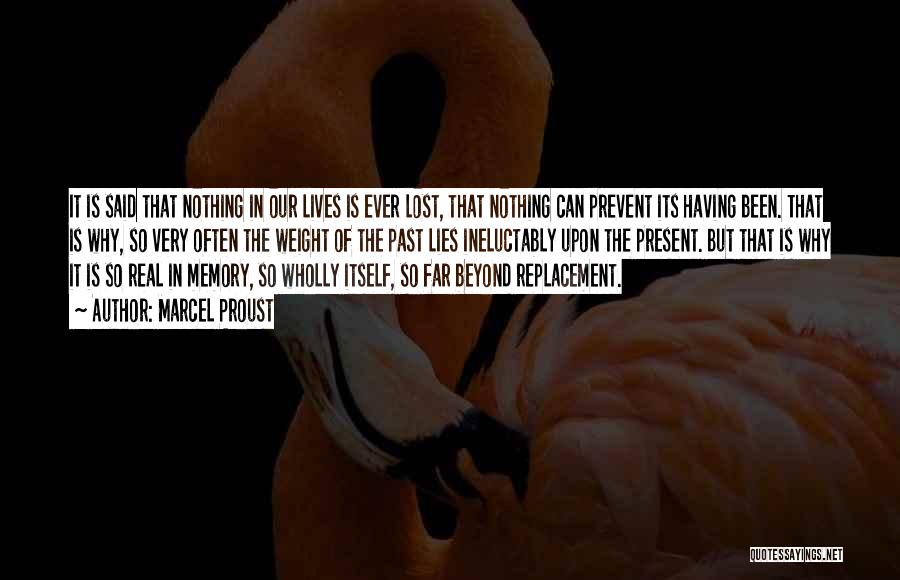 Marcel Proust Quotes: It Is Said That Nothing In Our Lives Is Ever Lost, That Nothing Can Prevent Its Having Been. That Is