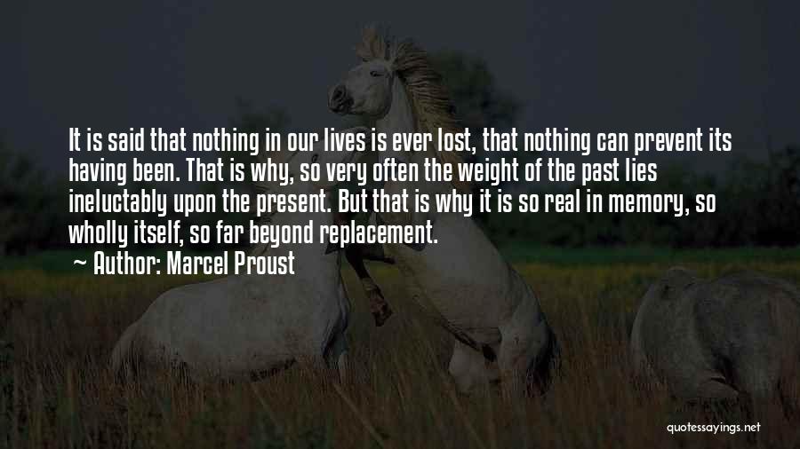 Marcel Proust Quotes: It Is Said That Nothing In Our Lives Is Ever Lost, That Nothing Can Prevent Its Having Been. That Is