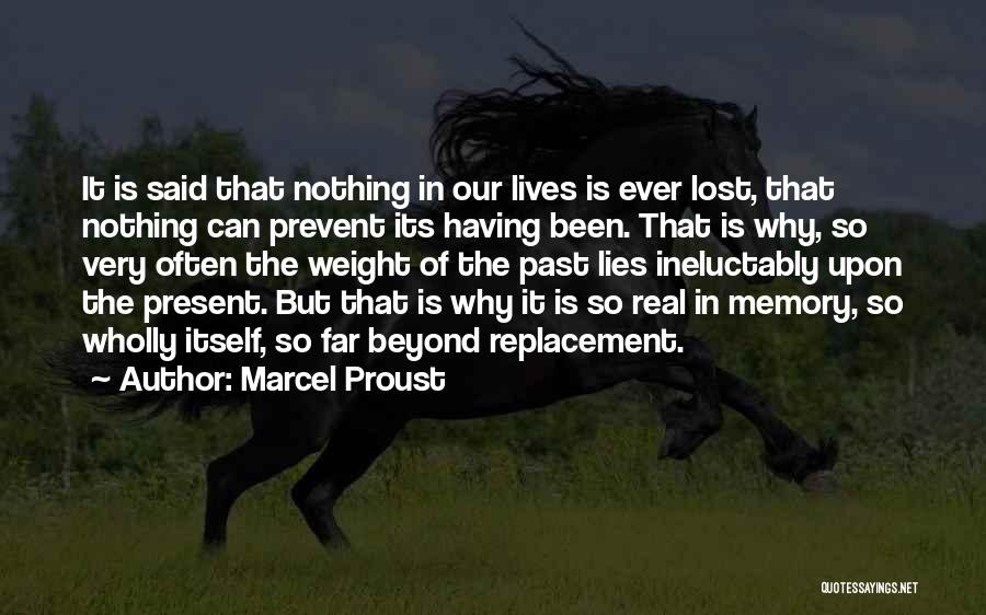 Marcel Proust Quotes: It Is Said That Nothing In Our Lives Is Ever Lost, That Nothing Can Prevent Its Having Been. That Is