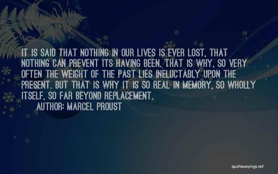 Marcel Proust Quotes: It Is Said That Nothing In Our Lives Is Ever Lost, That Nothing Can Prevent Its Having Been. That Is