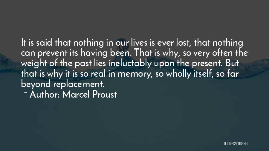 Marcel Proust Quotes: It Is Said That Nothing In Our Lives Is Ever Lost, That Nothing Can Prevent Its Having Been. That Is