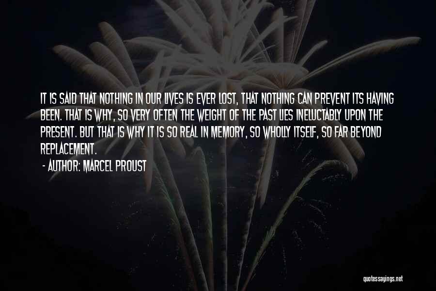 Marcel Proust Quotes: It Is Said That Nothing In Our Lives Is Ever Lost, That Nothing Can Prevent Its Having Been. That Is