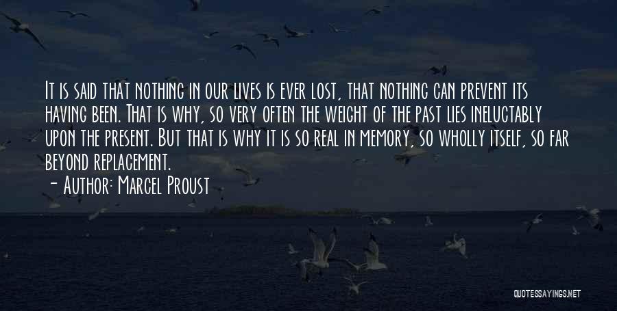 Marcel Proust Quotes: It Is Said That Nothing In Our Lives Is Ever Lost, That Nothing Can Prevent Its Having Been. That Is