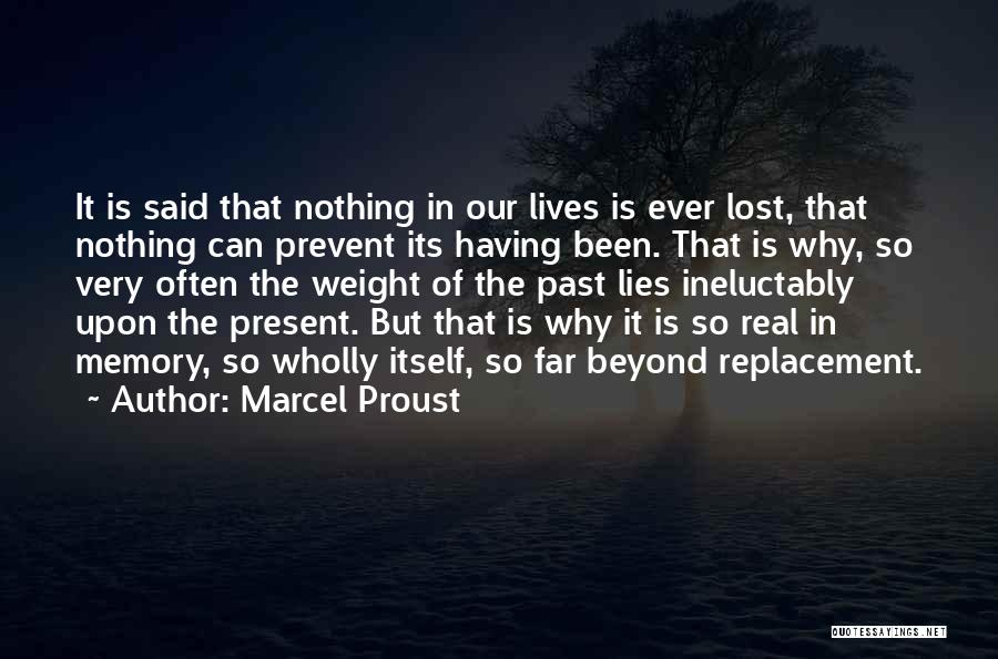 Marcel Proust Quotes: It Is Said That Nothing In Our Lives Is Ever Lost, That Nothing Can Prevent Its Having Been. That Is
