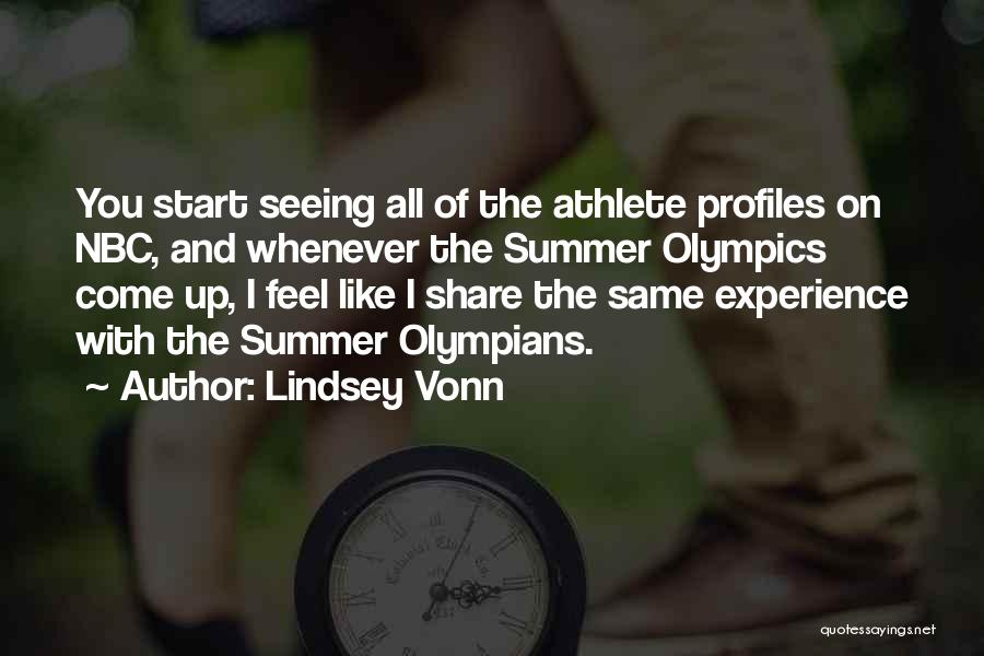 Lindsey Vonn Quotes: You Start Seeing All Of The Athlete Profiles On Nbc, And Whenever The Summer Olympics Come Up, I Feel Like