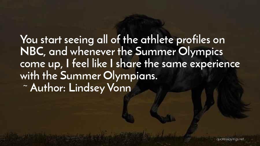 Lindsey Vonn Quotes: You Start Seeing All Of The Athlete Profiles On Nbc, And Whenever The Summer Olympics Come Up, I Feel Like