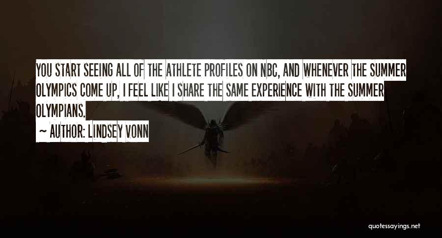 Lindsey Vonn Quotes: You Start Seeing All Of The Athlete Profiles On Nbc, And Whenever The Summer Olympics Come Up, I Feel Like