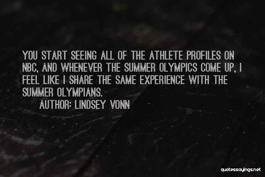 Lindsey Vonn Quotes: You Start Seeing All Of The Athlete Profiles On Nbc, And Whenever The Summer Olympics Come Up, I Feel Like