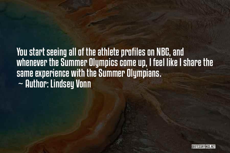 Lindsey Vonn Quotes: You Start Seeing All Of The Athlete Profiles On Nbc, And Whenever The Summer Olympics Come Up, I Feel Like