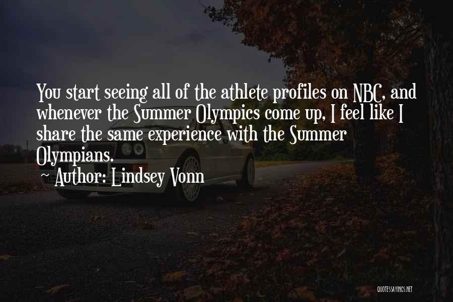 Lindsey Vonn Quotes: You Start Seeing All Of The Athlete Profiles On Nbc, And Whenever The Summer Olympics Come Up, I Feel Like