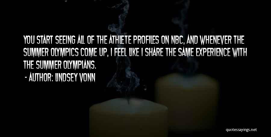 Lindsey Vonn Quotes: You Start Seeing All Of The Athlete Profiles On Nbc, And Whenever The Summer Olympics Come Up, I Feel Like