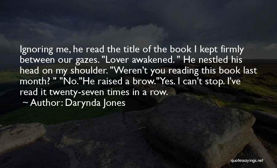 Darynda Jones Quotes: Ignoring Me, He Read The Title Of The Book I Kept Firmly Between Our Gazes. Lover Awakened. He Nestled His