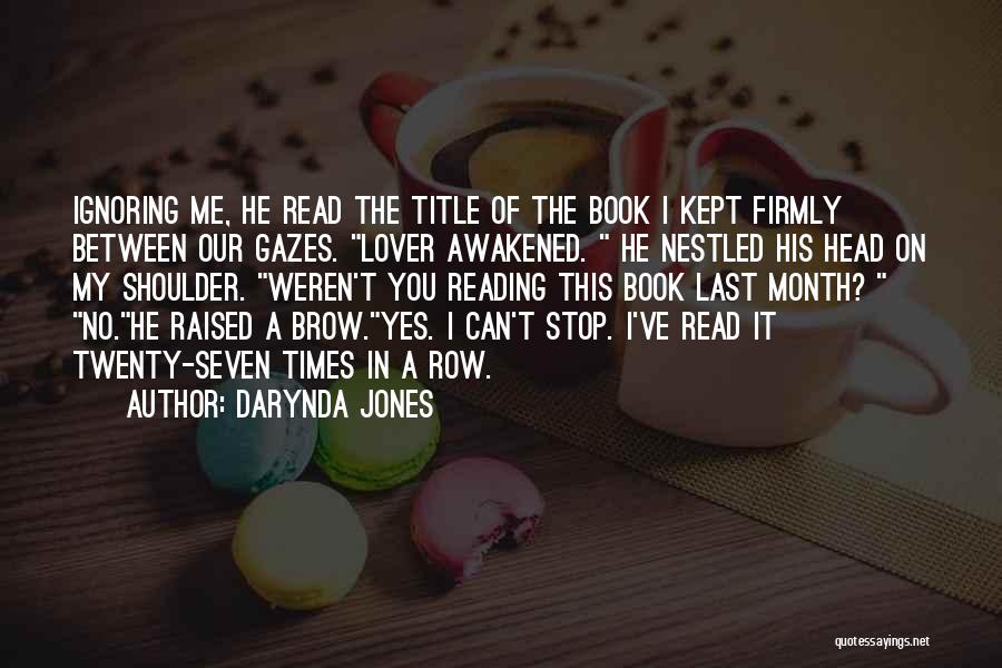 Darynda Jones Quotes: Ignoring Me, He Read The Title Of The Book I Kept Firmly Between Our Gazes. Lover Awakened. He Nestled His