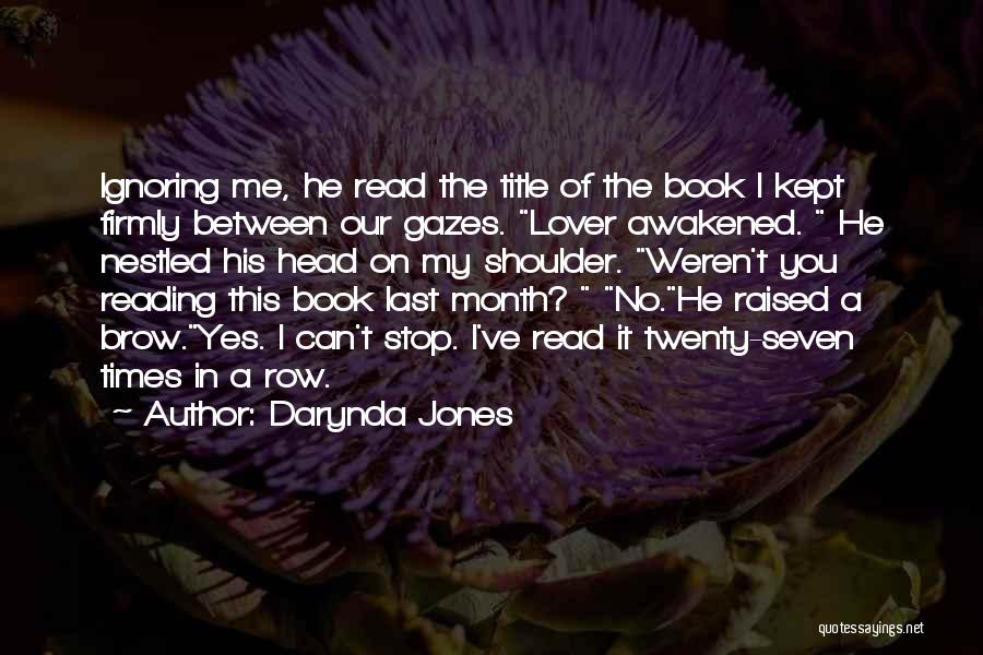 Darynda Jones Quotes: Ignoring Me, He Read The Title Of The Book I Kept Firmly Between Our Gazes. Lover Awakened. He Nestled His