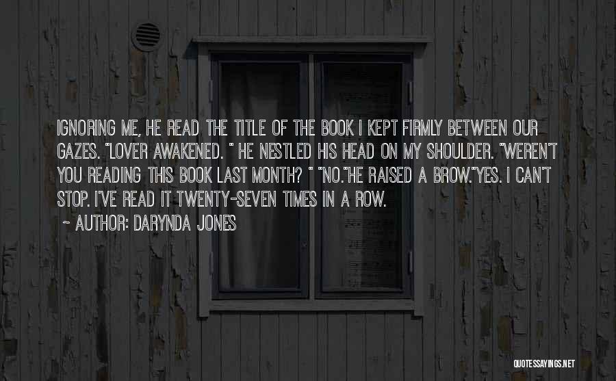 Darynda Jones Quotes: Ignoring Me, He Read The Title Of The Book I Kept Firmly Between Our Gazes. Lover Awakened. He Nestled His
