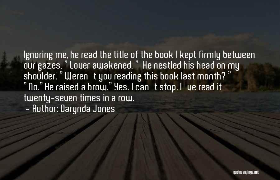 Darynda Jones Quotes: Ignoring Me, He Read The Title Of The Book I Kept Firmly Between Our Gazes. Lover Awakened. He Nestled His