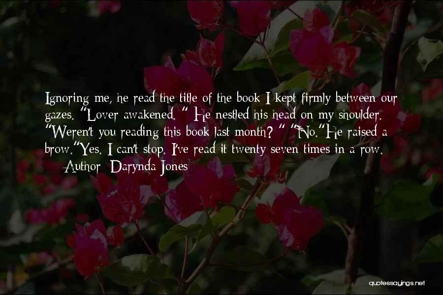 Darynda Jones Quotes: Ignoring Me, He Read The Title Of The Book I Kept Firmly Between Our Gazes. Lover Awakened. He Nestled His