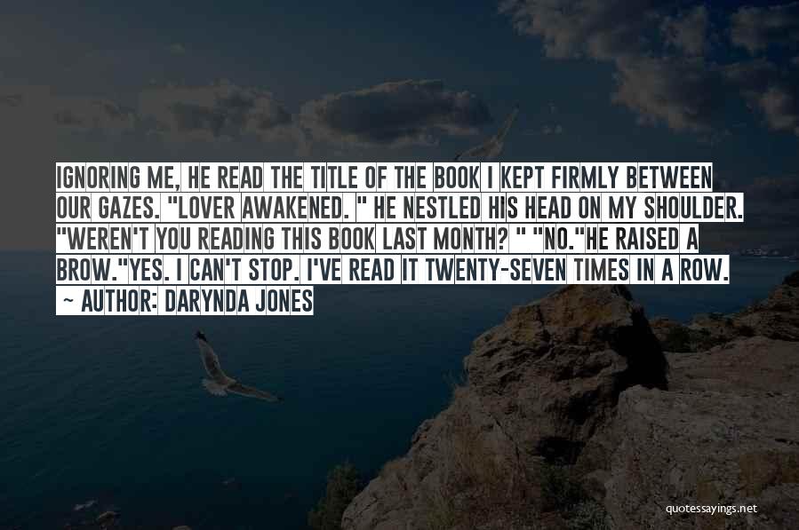 Darynda Jones Quotes: Ignoring Me, He Read The Title Of The Book I Kept Firmly Between Our Gazes. Lover Awakened. He Nestled His