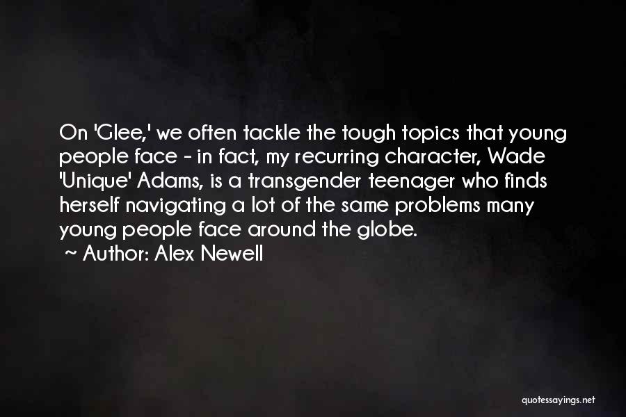 Alex Newell Quotes: On 'glee,' We Often Tackle The Tough Topics That Young People Face - In Fact, My Recurring Character, Wade 'unique'