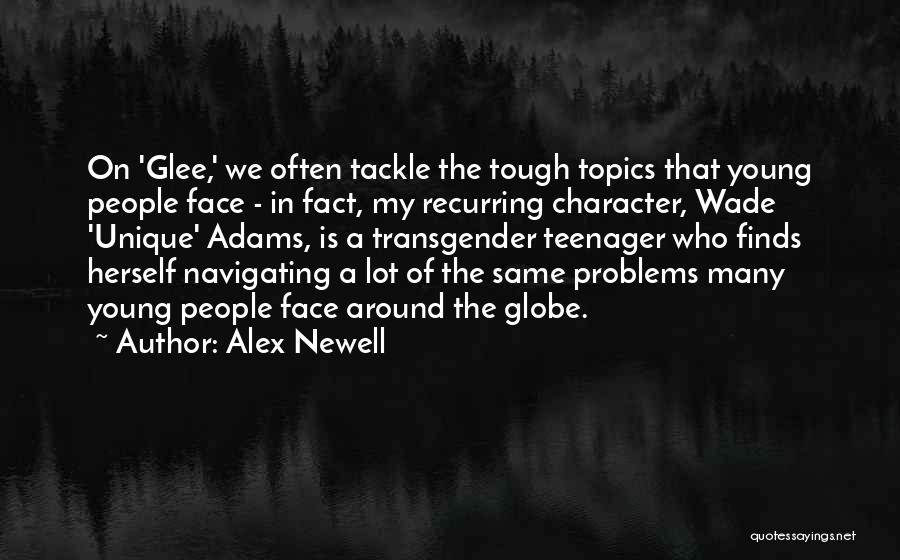 Alex Newell Quotes: On 'glee,' We Often Tackle The Tough Topics That Young People Face - In Fact, My Recurring Character, Wade 'unique'