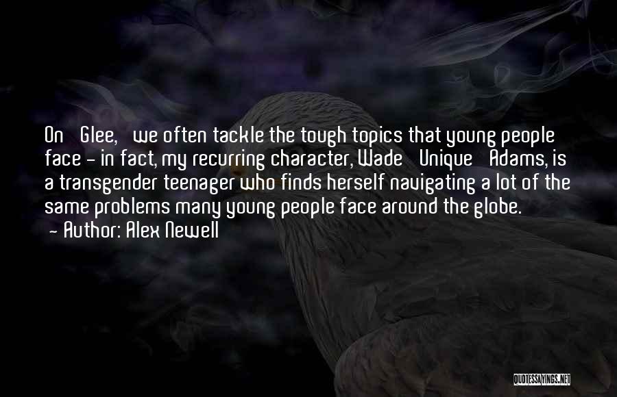 Alex Newell Quotes: On 'glee,' We Often Tackle The Tough Topics That Young People Face - In Fact, My Recurring Character, Wade 'unique'