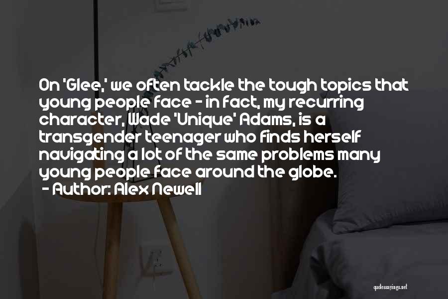 Alex Newell Quotes: On 'glee,' We Often Tackle The Tough Topics That Young People Face - In Fact, My Recurring Character, Wade 'unique'