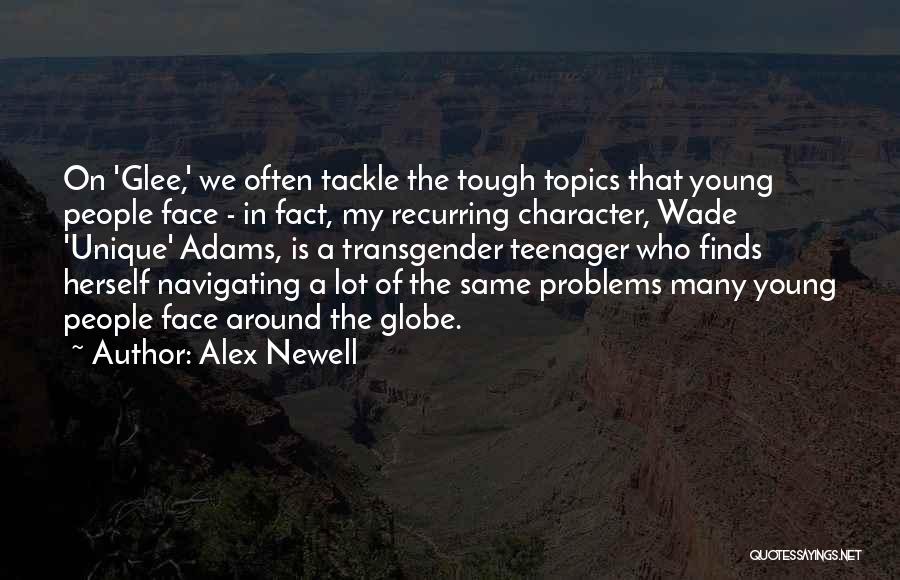 Alex Newell Quotes: On 'glee,' We Often Tackle The Tough Topics That Young People Face - In Fact, My Recurring Character, Wade 'unique'