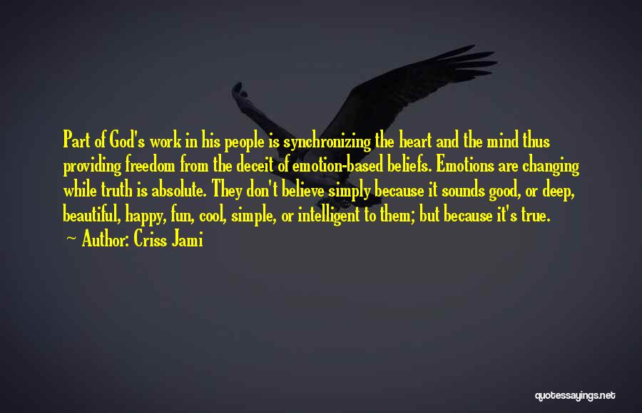 Criss Jami Quotes: Part Of God's Work In His People Is Synchronizing The Heart And The Mind Thus Providing Freedom From The Deceit