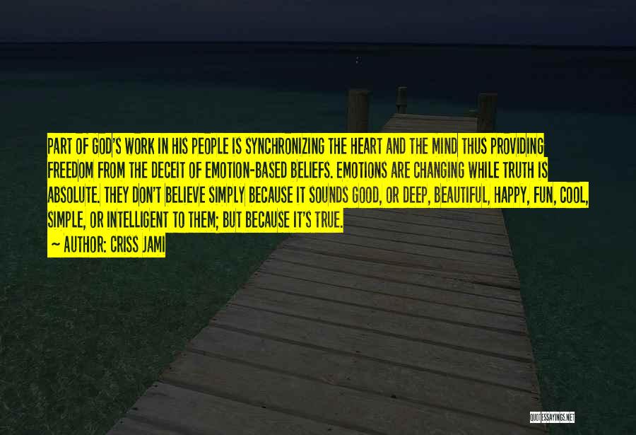 Criss Jami Quotes: Part Of God's Work In His People Is Synchronizing The Heart And The Mind Thus Providing Freedom From The Deceit