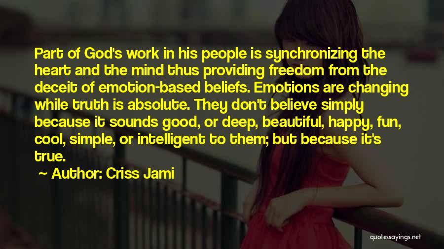 Criss Jami Quotes: Part Of God's Work In His People Is Synchronizing The Heart And The Mind Thus Providing Freedom From The Deceit