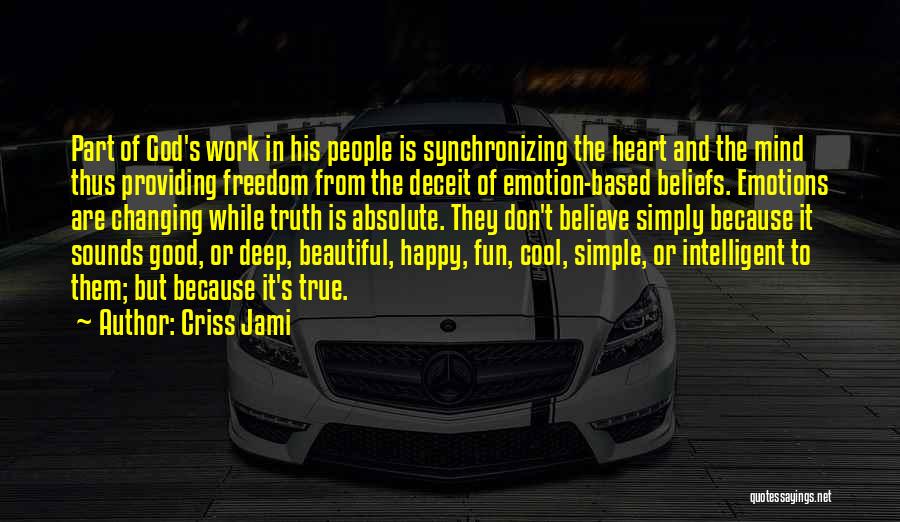 Criss Jami Quotes: Part Of God's Work In His People Is Synchronizing The Heart And The Mind Thus Providing Freedom From The Deceit