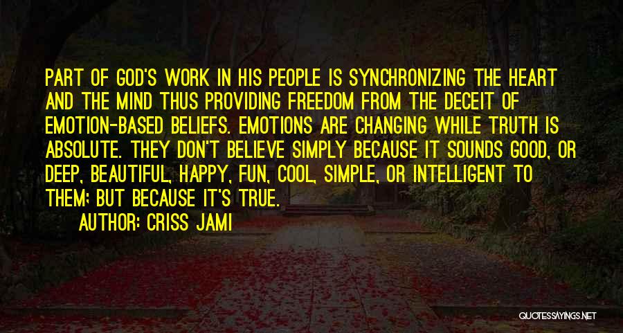 Criss Jami Quotes: Part Of God's Work In His People Is Synchronizing The Heart And The Mind Thus Providing Freedom From The Deceit