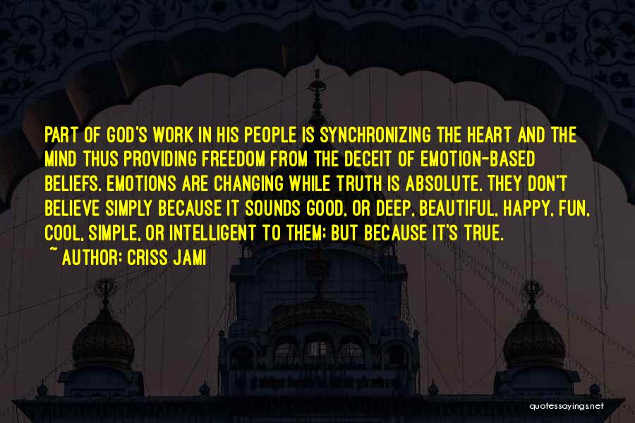 Criss Jami Quotes: Part Of God's Work In His People Is Synchronizing The Heart And The Mind Thus Providing Freedom From The Deceit