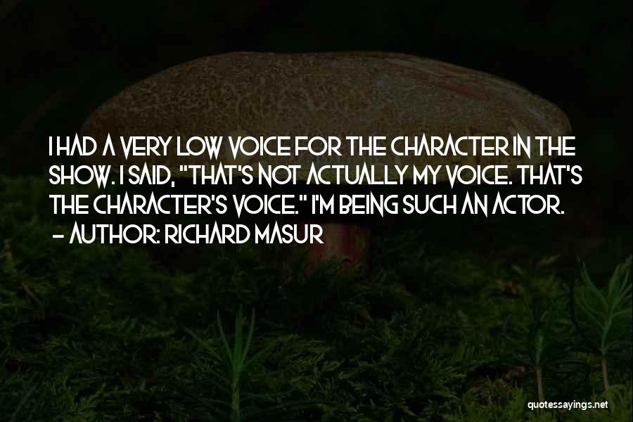 Richard Masur Quotes: I Had A Very Low Voice For The Character In The Show. I Said, That's Not Actually My Voice. That's