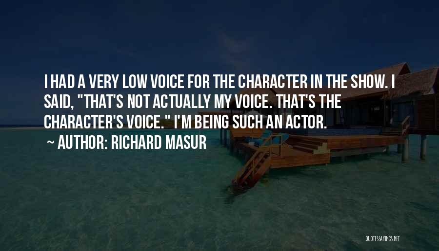 Richard Masur Quotes: I Had A Very Low Voice For The Character In The Show. I Said, That's Not Actually My Voice. That's