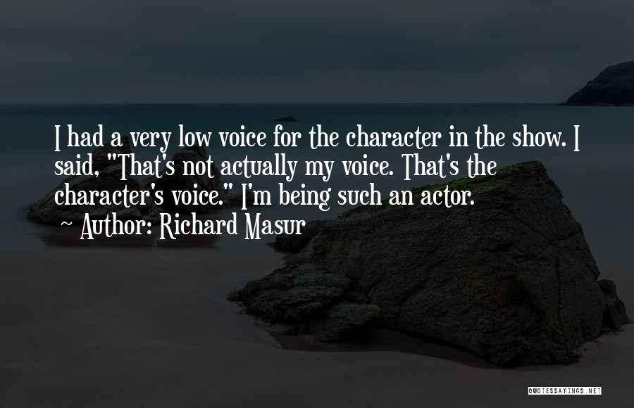 Richard Masur Quotes: I Had A Very Low Voice For The Character In The Show. I Said, That's Not Actually My Voice. That's