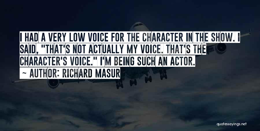 Richard Masur Quotes: I Had A Very Low Voice For The Character In The Show. I Said, That's Not Actually My Voice. That's