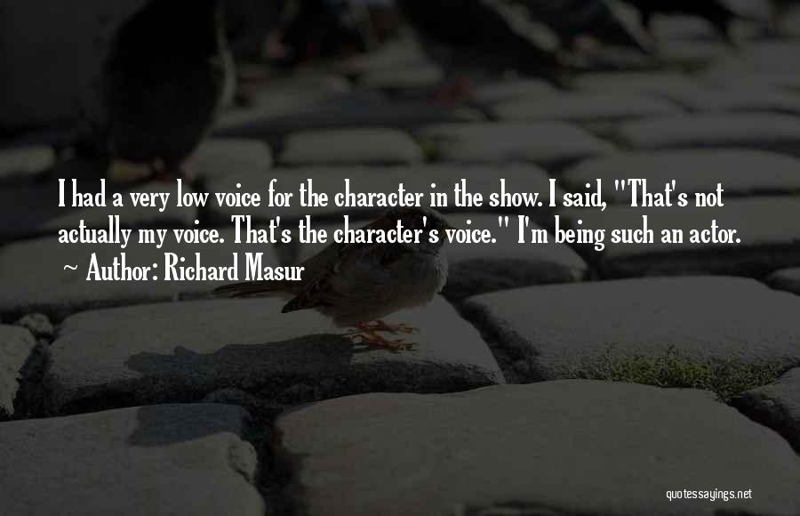 Richard Masur Quotes: I Had A Very Low Voice For The Character In The Show. I Said, That's Not Actually My Voice. That's