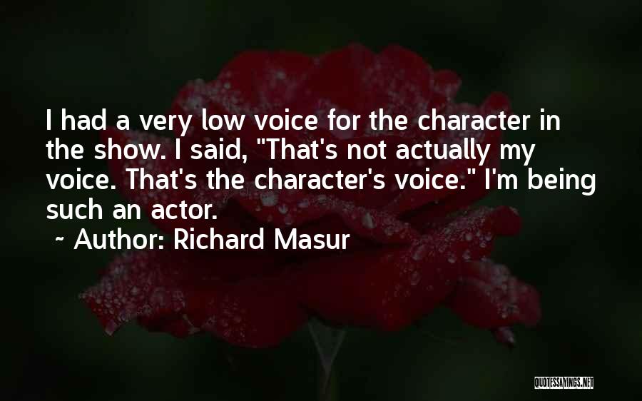 Richard Masur Quotes: I Had A Very Low Voice For The Character In The Show. I Said, That's Not Actually My Voice. That's