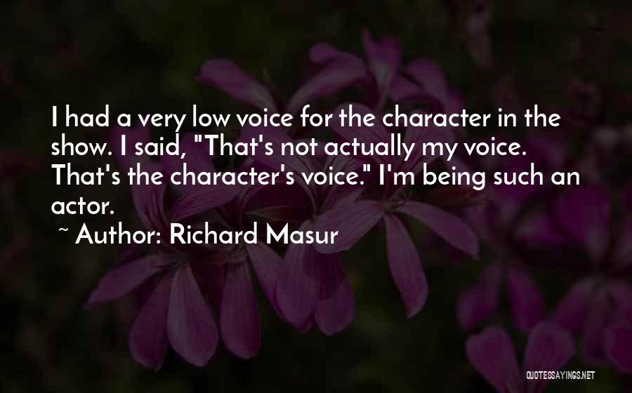 Richard Masur Quotes: I Had A Very Low Voice For The Character In The Show. I Said, That's Not Actually My Voice. That's