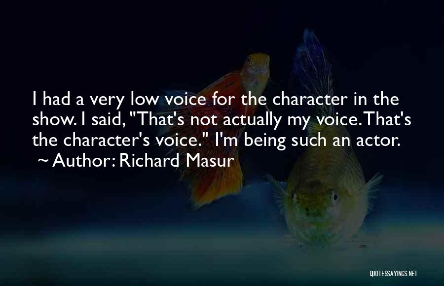 Richard Masur Quotes: I Had A Very Low Voice For The Character In The Show. I Said, That's Not Actually My Voice. That's