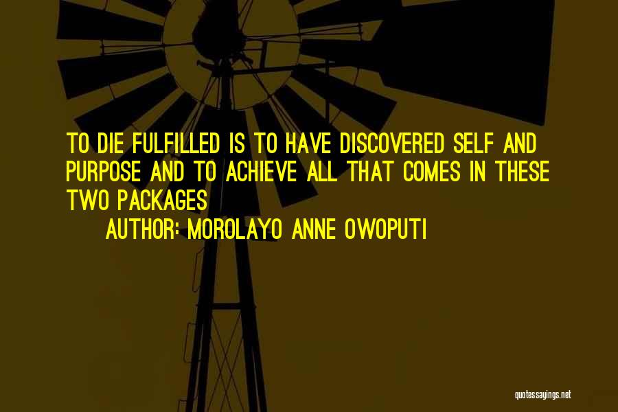 Morolayo Anne Owoputi Quotes: To Die Fulfilled Is To Have Discovered Self And Purpose And To Achieve All That Comes In These Two Packages