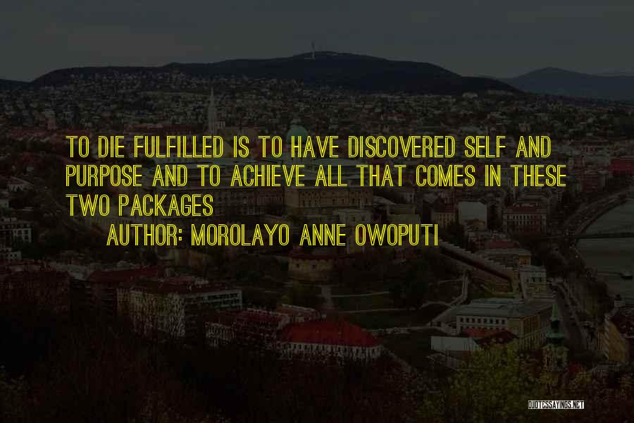 Morolayo Anne Owoputi Quotes: To Die Fulfilled Is To Have Discovered Self And Purpose And To Achieve All That Comes In These Two Packages