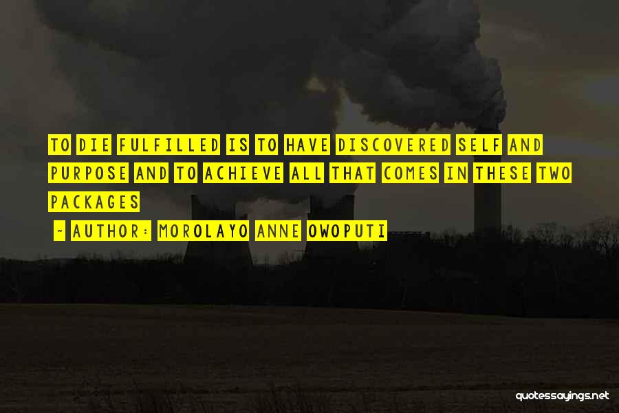 Morolayo Anne Owoputi Quotes: To Die Fulfilled Is To Have Discovered Self And Purpose And To Achieve All That Comes In These Two Packages