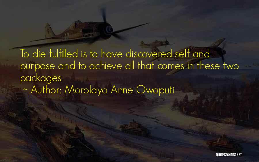Morolayo Anne Owoputi Quotes: To Die Fulfilled Is To Have Discovered Self And Purpose And To Achieve All That Comes In These Two Packages