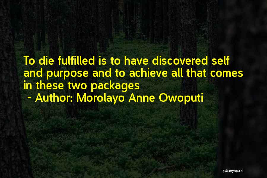 Morolayo Anne Owoputi Quotes: To Die Fulfilled Is To Have Discovered Self And Purpose And To Achieve All That Comes In These Two Packages